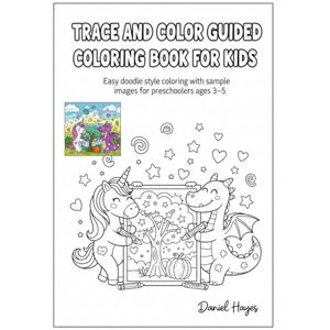 Hayes, Daniel Hayes Trace and Color Guided Coloring Book for Kids: Easy doodle-style coloring with sample images for preschoolers ages 3–5 Hayes, Daniel Hayes Trace and Color Guided Coloring Book for Kids: Easy doodle-style coloring with sample images for preschoolers ages 3–5
