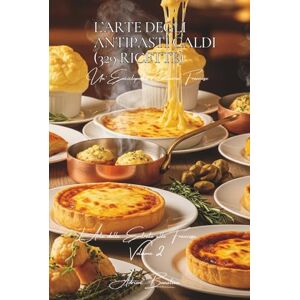 Beaulieu, Adrien L. L’Arte degli Antipasti Caldi (329 Ricette): L’Arte delle Entrate alla Francese Volume Due Beaulieu, Adrien L. L’Arte degli Antipasti Caldi (329 Ricette): L’Arte delle Entrate alla Francese Volume Due
