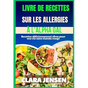 Jensen Livre de recettes sur les allergies à l'alpha gal: Recettes délicieusement sûres pour une vie sans viande rouge Jensen Livre de recettes sur les allergies à l'alpha gal: Recettes délicieusement sûres pour une vie sans viande rouge
