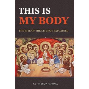 Raphael, H.G. Bishop This Is My Body: The Rite of the Liturgy Explained Raphael, H.G. Bishop This Is My Body: The Rite of the Liturgy Explained