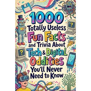 Norine, Alice 1000 Totally Useless Fun Facts and Trivia About Tech & Digital Oddities You’ll Never Need to Know (1.000 Totally Useless Fun Facts and Trivia You’ll Never Need to Know) Norine, Alice 1000 Totally Useless Fun Facts and Trivia About Tech & Digital Oddities You’ll Never Need to Know (1.000 Totally Useless Fun Facts and Trivia You’ll Never Need to Know)