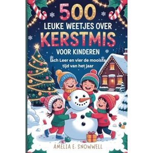 E. Snowwell, Amelia 500 Leuke Weetjes over Kerstmis voor Kinderen: Lach, leer en vier de mooiste tijd van het jaar (500 Christmas fun facts for kids) E. Snowwell, Amelia 500 Leuke Weetjes over Kerstmis voor Kinderen: Lach, leer en vier de mooiste tijd van het jaar (500 Christmas fun facts for kids)