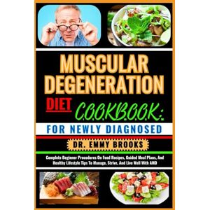 BROOKS, DR. EMMY MUSCULAR DEGENERATION DIET COOKBOOK: FOR NEWLY DIAGNOSED: Complete Beginner Procedures On Food Recipes, Guided Meal Plans, And Healthy Lifestyle Tips To Manage, Strive, And Live Well With AMD BROOKS, DR. EMMY MUSCULAR DEGENERATION DIET COOKBOOK: FOR NEWLY DIAGNOSED: Complete Beginner Procedures On Food Recipes, Guided Meal Plans, And Healthy Lifestyle Tips To Manage, Strive, And Live Well With AMD