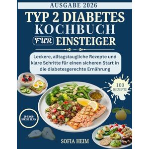 HEIM, SOFIA Typ 2 Diabetes Kochbuch Fur Einsteiger: Leckere, alltagstaugliche Rezepte und klare Schritte für einen sicheren Start in die diabetesgerechte Ernährung HEIM, SOFIA Typ 2 Diabetes Kochbuch Fur Einsteiger: Leckere, alltagstaugliche Rezepte und klare Schritte für einen sicheren Start in die diabetesgerechte Ernährung