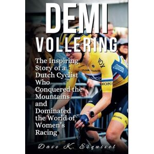 K. Esquivel, Dave Demi Vollering: The Inspiring Story of a Dutch Cyclist Who Conquered the Mountains and Dominated the World of Women’s Racing K. Esquivel, Dave Demi Vollering: The Inspiring Story of a Dutch Cyclist Who Conquered the Mountains and Dominated the World of Women’s Racing