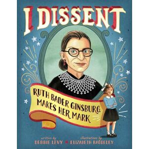 Levy, Debbie I Dissent: Ruth Bader Ginsburg Makes Her Mark Levy, Debbie I Dissent: Ruth Bader Ginsburg Makes Her Mark