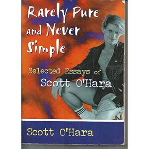 Rarely Pure and Never Simple: Selected Essays of Scott O'Hara Rarely Pure and Never Simple: Selected Essays of Scott O'Hara