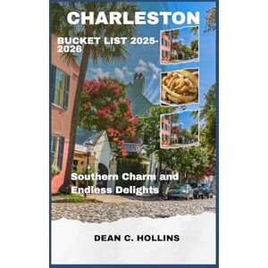 Hollins, Dean C. CHARLESTON BUCKET LIST 2025/2026: Southern Charm and endless delights Hollins, Dean C. CHARLESTON BUCKET LIST 2025/2026: Southern Charm and endless delights