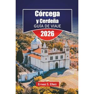 Ellett, Ernest S. Córcega y Cerdeña GUÍA DE VIAJE 2026: Explore las mejores playas, rutas de senderismo, recorridos panorámicos, cocina local y aventuras al aire libre en la isla mediterránea Ellett, Ernest S. Córcega y Cerdeña GUÍA DE VIAJE 2026: Explore las mejores playas, rutas de senderismo, recorridos panorámicos, cocina local y aventuras al aire libre en la isla mediterránea