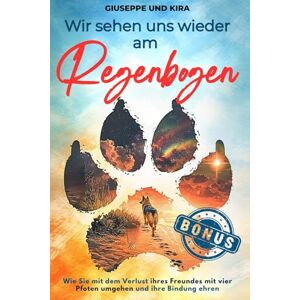 Kira, Giuseppe und Wir sehen uns wieder am Regenbogen: Wie Sie mit dem Verlust ihres Freundes mit vier Pfoten umgehen und ihre Bindung ehren Kira, Giuseppe und Wir sehen uns wieder am Regenbogen: Wie Sie mit dem Verlust ihres Freundes mit vier Pfoten umgehen und ihre Bindung ehren