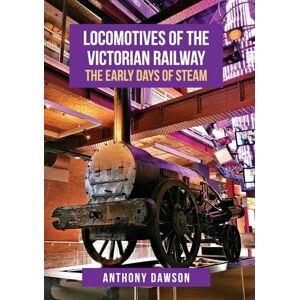 Dawson, Anthony Locomotives of the Victorian Railway: The Early Days of Steam Dawson, Anthony Locomotives of the Victorian Railway: The Early Days of Steam