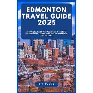 Tours, B.T Edmonton Travel Guide 2025: Top Things to Do, Best Places to Stay, Where to Eat, and How to Experience the Culture, History, and Outdoor Adventures of Edmonton, Alberta Tours, B.T Edmonton Travel Guide 2025: Top Things to Do, Best Places to Stay, Where to Eat, and How to Experience the Culture, History, and Outdoor Adventures of Edmonton, Alberta