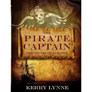 Lynne, Kerry The Pirate Captain: Chronicles of a Legend: 1 Lynne, Kerry The Pirate Captain: Chronicles of a Legend: 1