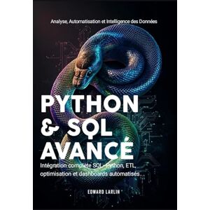 LARLIN, Edward Python & SQL Avancé: Analyse, Automatisation et Intelligence des Données Intégration complète SQL–Python, ETL, optimisation et dashboards automatisés LARLIN, Edward Python & SQL Avancé: Analyse, Automatisation et Intelligence des Données Intégration complète SQL–Python, ETL, optimisation et dashboards automatisés