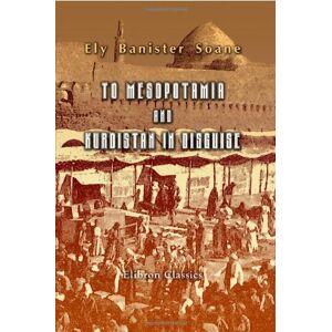 Soane, Ely Banister To Mesopotamia and Kurdistan in Disguise: With historical notices of the Kurdish tribes and the Chaldeans of Kurdistan Soane, Ely Banister To Mesopotamia and Kurdistan in Disguise: With historical notices of the Kurdish tribes and the Chaldeans of Kurdistan