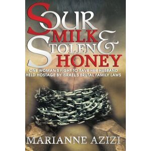 Azizi, Marianne Sour Milk and Stolen Honey: One Woman's battle to free her husband held hostage by Israel's brutal family laws Azizi, Marianne Sour Milk and Stolen Honey: One Woman's battle to free her husband held hostage by Israel's brutal family laws