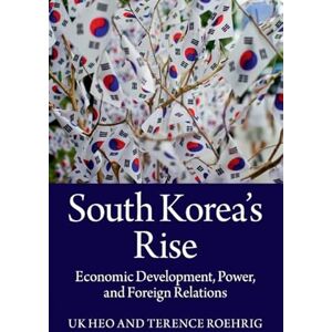 Heo, Uk South Korea's Rise: Economic Development, Power And Foreign Relations Heo, Uk South Korea's Rise: Economic Development, Power And Foreign Relations