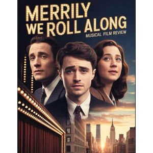 Laney, Madison Merrily We Roll Along Musical Film Review: From the Legendary 1981 Flop to the Tony-Winning Triumph, Featuring Deep Analysis of the Cast, the Score, and the Timeless Themes of Friendship and Regret Laney, Madison Merrily We Roll Along Musical Film Review: From the Legendary 1981 Flop to the Tony-Winning Triumph, Featuring Deep Analysis of the Cast, the Score, and the Timeless Themes of Friendship and Regret