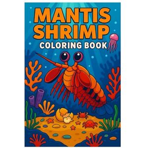 Imhof, Andreas Mantis Shrimp Coloring Book: Fun and Fascinating Ocean Life Illustrations for Kids and Adults: 50 Unique Mantis Shrimp Coloring Pages with Coral Reefs, Sea Creatures, and Underwater Adventures Imhof, Andreas Mantis Shrimp Coloring Book: Fun and Fascinating Ocean Life Illustrations for Kids and Adults: 50 Unique Mantis Shrimp Coloring Pages with Coral Reefs, Sea Creatures, and Underwater Adventures
