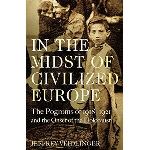Veidlinger, Jeffrey In the Midst of Civilized Europe: The 1918–1921 Pogroms in Ukraine and the Onset of the Holocaust Veidlinger, Jeffrey In the Midst of Civilized Europe: The 1918–1921 Pogroms in Ukraine and the Onset of the Holocaust