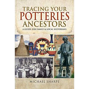 Michael, Sharpe Tracing Your Potteries Ancestors: A Guide for Family & Local Historians (Tracing Your Ancestors) Michael, Sharpe Tracing Your Potteries Ancestors: A Guide for Family & Local Historians (Tracing Your Ancestors)