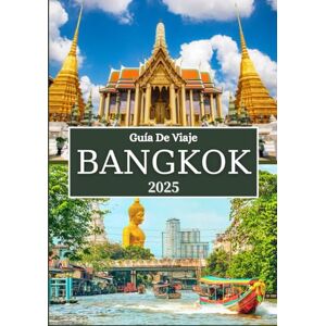Rivers, Aiden BANGKOK GUÍA DE VIAJE 2025: Consejos de expertos, atracciones principales, mercados, vida nocturna y experiencias culturales en la capital de Tailandia Rivers, Aiden BANGKOK GUÍA DE VIAJE 2025: Consejos de expertos, atracciones principales, mercados, vida nocturna y experiencias culturales en la capital de Tailandia