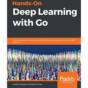 Gareth Seneque Hands-On Deep Learning with Go: A practical guide to building and implementing neural network models using Go Gareth Seneque Hands-On Deep Learning with Go: A practical guide to building and implementing neural network models using Go