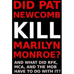 Jensen Did Pat Newcomb Kill Marilyn Monroe?: And what did RFK, MCA and the Mob have to do with it? Jensen Did Pat Newcomb Kill Marilyn Monroe?: And what did RFK, MCA and the Mob have to do with it?