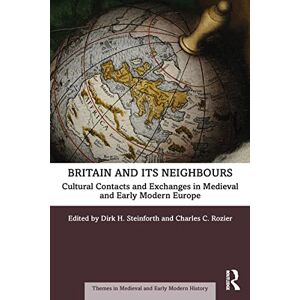 Britain and its Neighbours: Cultural Contacts and Exchanges in Medieval and Early Modern Europe (Themes in Medieval and Early Modern History) Britain and its Neighbours: Cultural Contacts and Exchanges in Medieval and Early Modern Europe (Themes in Medieval and Early Modern History)