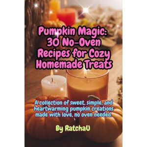 U, Ratcha Pumpkin Magic: 30 No-Oven Recipes for Cozy Homemade Treats: Sweet, simple, and heartwarming pumpkin creations — made with love, no oven needed. U, Ratcha Pumpkin Magic: 30 No-Oven Recipes for Cozy Homemade Treats: Sweet, simple, and heartwarming pumpkin creations — made with love, no oven needed.