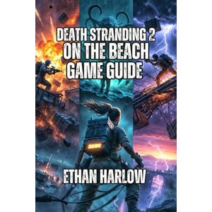 Harlow, Ethan Death Stranding 2: On The Beach Game Guide: Connect Every Community-From Your First Delivery in Mexico to Becoming a Legend in Australia Harlow, Ethan Death Stranding 2: On The Beach Game Guide: Connect Every Community-From Your First Delivery in Mexico to Becoming a Legend in Australia