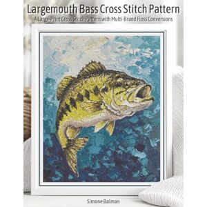 Balman, Simone Largemouth Bass Cross Stitch Pattern: A Large-Print Cross Stitch Pattern with Multi-Brand Floss Conversions Balman, Simone Largemouth Bass Cross Stitch Pattern: A Large-Print Cross Stitch Pattern with Multi-Brand Floss Conversions