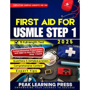 Press, Peak Learning FIRST AID FOR USMLE STEP 1 2025 (FULL COLOR): Comprehensive Preparation and Q&A to Ace the USMLE Step 1 Exam Press, Peak Learning FIRST AID FOR USMLE STEP 1 2025 (FULL COLOR): Comprehensive Preparation and Q&A to Ace the USMLE Step 1 Exam