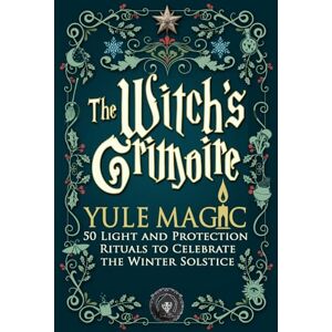 Loutecrea The Witch’s Grimoire — Yule Magic: 50 Light and Protection Rituals to Celebrate the Winter Solstice — White Magic, Gratitude, and Spiritual Renewal Loutecrea The Witch’s Grimoire — Yule Magic: 50 Light and Protection Rituals to Celebrate the Winter Solstice — White Magic, Gratitude, and Spiritual Renewal