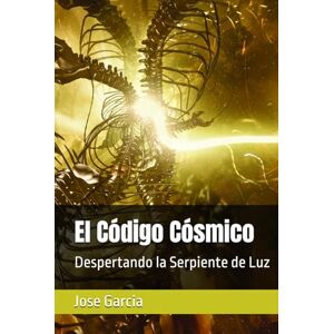 Garcia, Jose El Código Cósmico: Despertando la Serpiente de Luz Garcia, Jose El Código Cósmico: Despertando la Serpiente de Luz