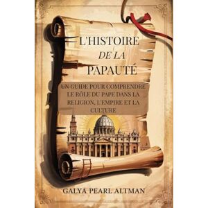 Pearl L'histoire de La Papauté: Un Guide pour Comprendre le Rôle du Pape dans la Religion, l'Empire et la Culture Pearl L'histoire de La Papauté: Un Guide pour Comprendre le Rôle du Pape dans la Religion, l'Empire et la Culture