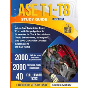Mallory, Nichols ASE T1-T8 Study Guide: All-in-One Technician Exam Prep with Shop-Applicable Scenarios for Truck Technicians, Topic Breakdowns, Strategies and 2000 Q&As with Detailed Explanations (40 Full Tests) Mallory, Nichols ASE T1-T8 Study Guide: All-in-One Technician Exam Prep with Shop-Applicable Scenarios for Truck Technicians, Topic Breakdowns, Strategies and 2000 Q&As with Detailed Explanations (40 Full Tests)