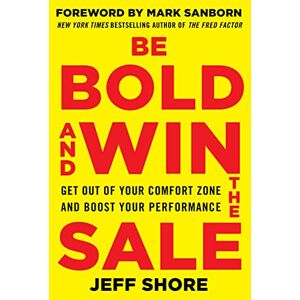 Shore, Jeff Be Bold and Win the Sale: Get Out of Your Comfort Zone and Boost Your Performance (BUSINESS BOOKS) Shore, Jeff Be Bold and Win the Sale: Get Out of Your Comfort Zone and Boost Your Performance (BUSINESS BOOKS)