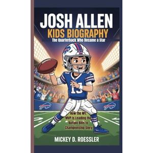 D. Roessler, Mickey Josh Allen Kids Biography: The Quarterback Who Became a Star How the NFL MVP is Leading the Buffalo Bills to Championship Glory D. Roessler, Mickey Josh Allen Kids Biography: The Quarterback Who Became a Star How the NFL MVP is Leading the Buffalo Bills to Championship Glory