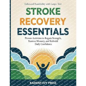 Press, Radiant Ivy Stroke Recovery Essentials: Proven Activities to Regain Strength, Restore Memory, and Rebuild Daily Confidence Press, Radiant Ivy Stroke Recovery Essentials: Proven Activities to Regain Strength, Restore Memory, and Rebuild Daily Confidence