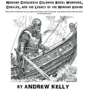 Kelly, Andrew Norman Conquests Coloring Book: Warriors, Castles, and the Legacy of the Norman Empire: Relax with mindfulness as you explore the history, epic ... and Knights: Historic Coloring Adventures) Kelly, Andrew Norman Conquests Coloring Book: Warriors, Castles, and the Legacy of the Norman Empire: Relax with mindfulness as you explore the history, epic ... and Knights: Historic Coloring Adventures)