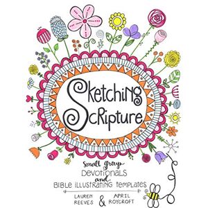 Reeves, Lauren Webb Sketching Scripture: Small Group Devotionals and Bible Illustrating Templates Reeves, Lauren Webb Sketching Scripture: Small Group Devotionals and Bible Illustrating Templates