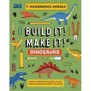 Ives, Rob BUILD IT! MAKE IT! DINOSAURS: Over 20 Awesome Walking, Flying, Moving Dinosaur Models to Build! Makerspace Models: 3 (Built It! Make It!) Ives, Rob BUILD IT! MAKE IT! DINOSAURS: Over 20 Awesome Walking, Flying, Moving Dinosaur Models to Build! Makerspace Models: 3 (Built It! Make It!)