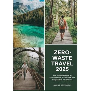 Westbrom, Quayle Zero-Waste Travel 2025: The Ultimate Guide to Eco-Conscious, Sustainable, and Responsible Adventures Westbrom, Quayle Zero-Waste Travel 2025: The Ultimate Guide to Eco-Conscious, Sustainable, and Responsible Adventures