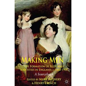 Rothery, Mark Making Men: The Formation of Elite Male Identities in England, c.1660-1900: A Sourcebook Rothery, Mark Making Men: The Formation of Elite Male Identities in England, c.1660-1900: A Sourcebook