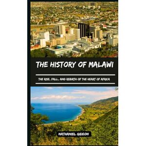 Gideon, Nathaniel THE HISTORY OF MALAWI: The Rise, Fall, and Rebirth of the Heart of Africa (Ancient Realms) Gideon, Nathaniel THE HISTORY OF MALAWI: The Rise, Fall, and Rebirth of the Heart of Africa (Ancient Realms)
