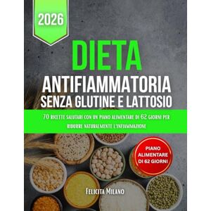 Milano, Felicita Dieta Antifiammatoria Senza Glutine E Lattosio: 70 ricette salutari con un piano alimentare di 62 giorni per ridurre naturalmente l'infiammazione Milano, Felicita Dieta Antifiammatoria Senza Glutine E Lattosio: 70 ricette salutari con un piano alimentare di 62 giorni per ridurre naturalmente l'infiammazione