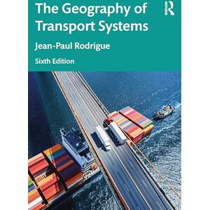Rodrigue, Jean-Paul The Geography of Transport Systems Rodrigue, Jean-Paul The Geography of Transport Systems