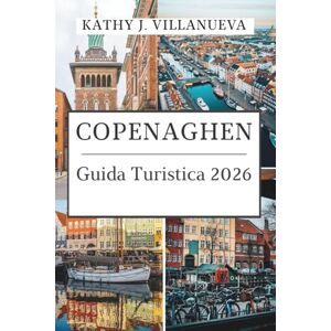 Villanueva, Kathy J. Guida turistica di copenaGhen 2026: Dove l'eredità reale incontra i sogni nordici, viaggia nel cuore del design, del sapore e della bellezza costiera senza tempo della Danimarca nel Nord Europa Villanueva, Kathy J. Guida turistica di copenaGhen 2026: Dove l'eredità reale incontra i sogni nordici, viaggia nel cuore del design, del sapore e della bellezza costiera senza tempo della Danimarca nel Nord Europa
