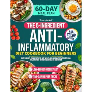 Hurlbutt, Tasha The 5-Ingredient Anti-Inflammatory Diet Cookbook for Beginners: Quick & Budget-Friendly Recipes, Easy Meal Plans, and Smart Strategies to Heal Inflammation—Without Overwhelm or Restriction Hurlbutt, Tasha The 5-Ingredient Anti-Inflammatory Diet Cookbook for Beginners: Quick & Budget-Friendly Recipes, Easy Meal Plans, and Smart Strategies to Heal Inflammation—Without Overwhelm or Restriction